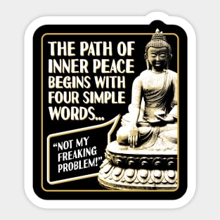 The Path of Inner Peace Begins with Four Simple words... Not My Freaking Problem! Sticker